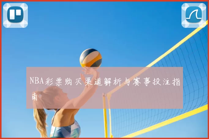 NBA彩票购买渠道解析与赛事投注指南