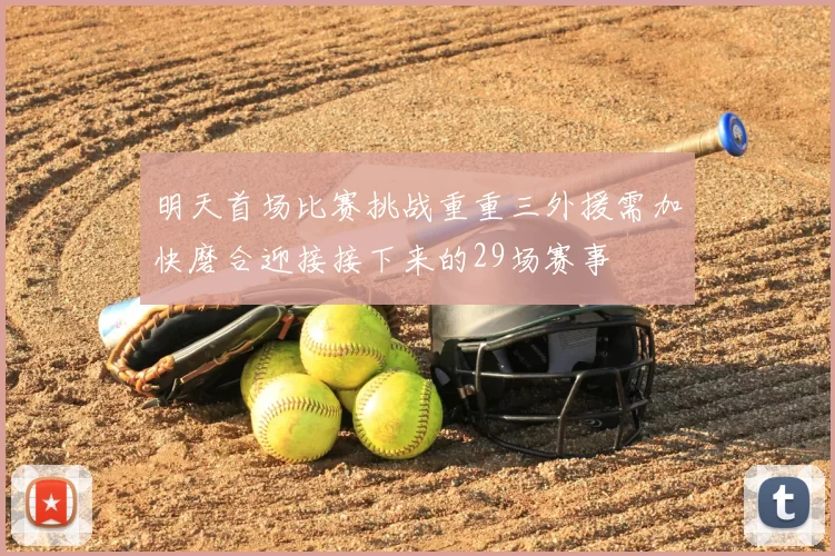 明天首场比赛挑战重重三外援需加快磨合迎接接下来的29场赛事