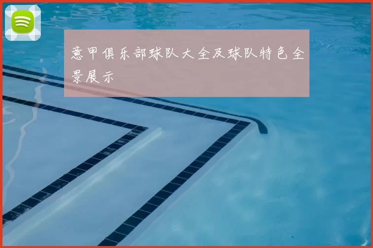 意甲俱乐部球队大全及球队特色全景展示
