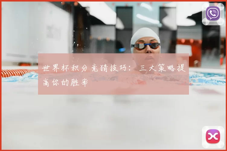 世界杯积分竞猜技巧：三大策略提高你的胜率