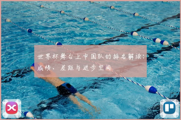 世界杯舞台上中国队的排名解读:成绩、差距与进步空间