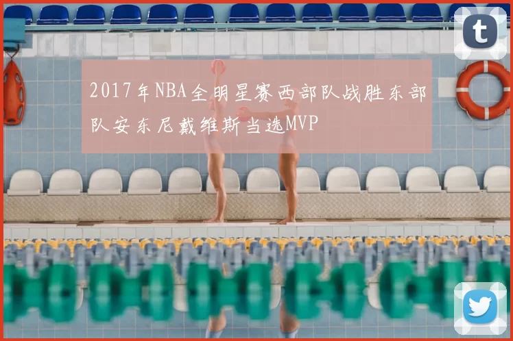2017年NBA全明星赛西部队战胜东部队安东尼戴维斯当选MVP