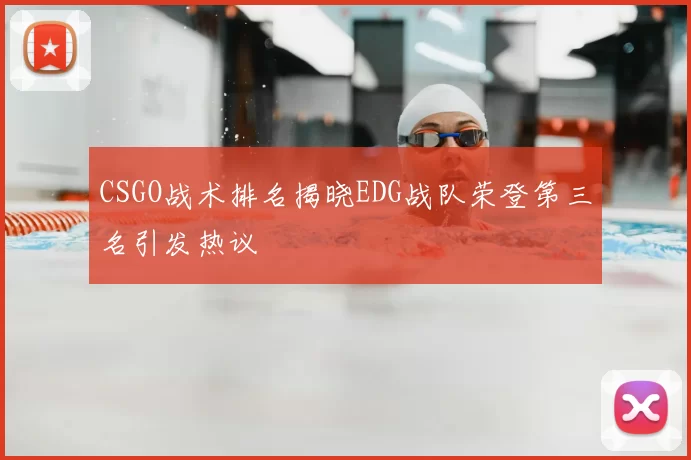 CSGO战术排名揭晓EDG战队荣登第三名引发热议