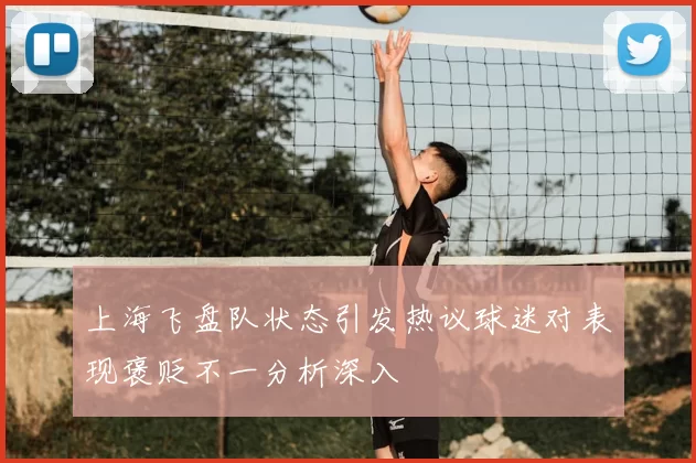 上海飞盘队状态引发热议球迷对表现褒贬不一分析深入