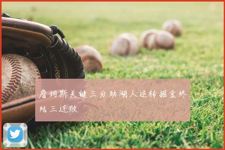 詹姆斯关键三分助湖人逆转掘金终结三连败