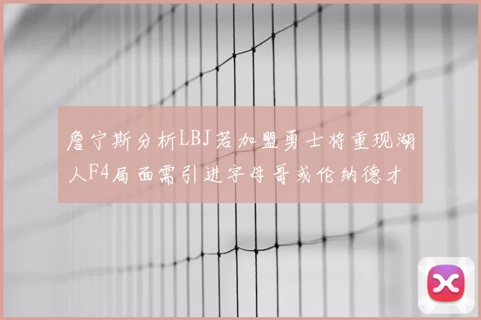 詹宁斯分析LBJ若加盟勇士将重现湖人F4局面需引进字母哥或伦纳德才能成功