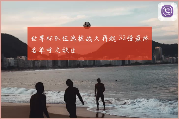 世界杯队伍选拔战火再起 32强最终名单呼之欲出