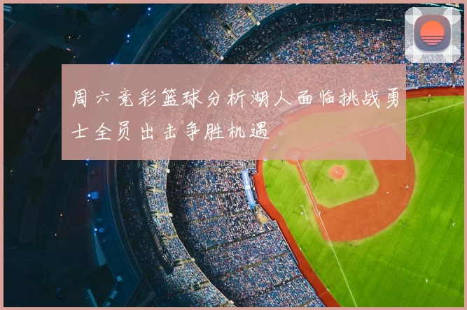 周六竞彩篮球分析湖人面临挑战勇士全员出击争胜机遇