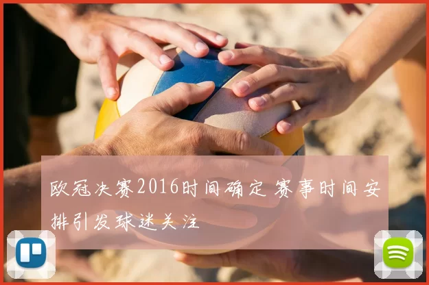 欧冠决赛2016时间确定 赛事时间安排引发球迷关注