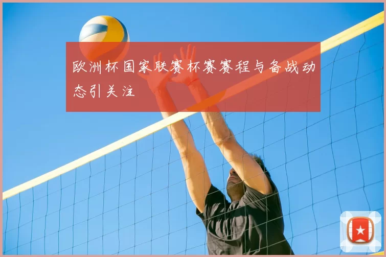 欧洲杯国家联赛杯赛赛程与备战动态引关注