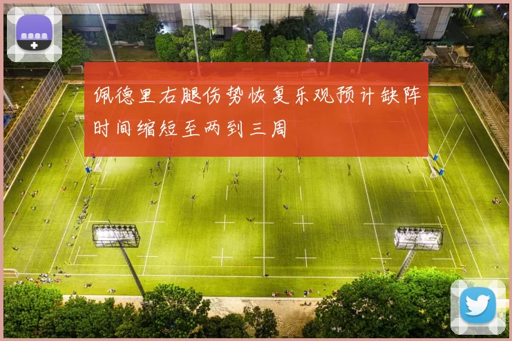 佩德里右腿伤势恢复乐观预计缺阵时间缩短至两到三周