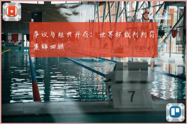 争议与经典并存:世界杯裁判判罚集锦回顾