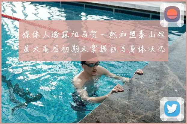 媒体人透露祖马贺一然加盟泰山难度大高层初期未掌握祖马身体状况